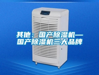 企業(yè)新聞其他：國產(chǎn)除濕機—國產(chǎn)除濕機三大品牌