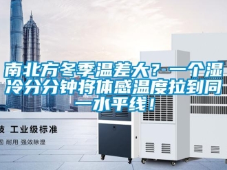 行業新聞南北方冬季溫差大？一個濕冷分分鐘將體感溫度拉到同一水平線！