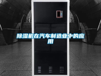 企業(yè)新聞除濕機(jī)在汽車(chē)制造業(yè)中的應(yīng)用