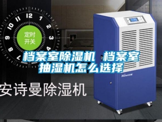 常見問題檔案室除濕機(jī) 檔案室抽濕機(jī)怎么選擇