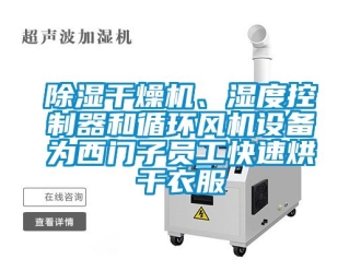 企業(yè)新聞除濕干燥機(jī)、濕度控制器和循環(huán)風(fēng)機(jī)設(shè)備為西門子員工快速烘干衣服