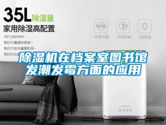企業(yè)新聞除濕機(jī)在檔案室圖書(shū)館發(fā)潮發(fā)霉方面的應(yīng)用