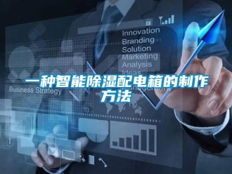 企業新聞一種智能除濕配電箱的制作方法