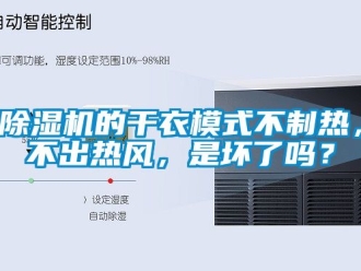 企業新聞除濕機的干衣模式不制熱，不出熱風，是壞了嗎？
