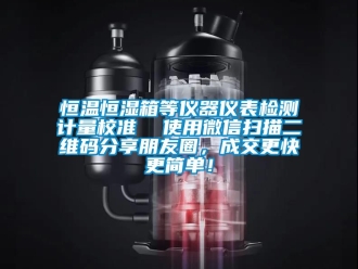 知識百科恒溫恒濕箱等儀器儀表檢測計量校準  使用微信掃描二維碼分享朋友圈，成交更快更簡單！