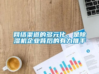 知識百科網絡渠道的多元化，是除濕機企業背后的有力推手