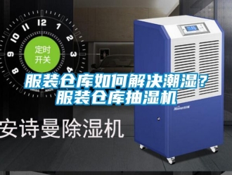 企業新聞服裝倉庫如何解決潮濕？服裝倉庫抽濕機