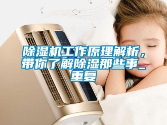行業新聞除濕機工作原理解析，帶你了解除濕那些事_重復