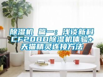 企業新聞除濕機 篇一：淺談新科CF20BD除濕機體驗+天貓精靈連接方法