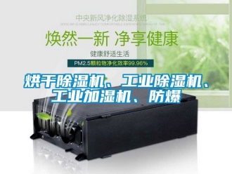 企業(yè)新聞烘干除濕機、工業(yè)除濕機、工業(yè)加濕機、防爆