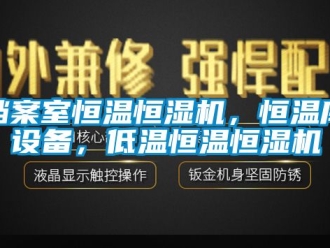 知識百科檔案室恒溫恒濕機，恒溫庫設備，低溫恒溫恒濕機